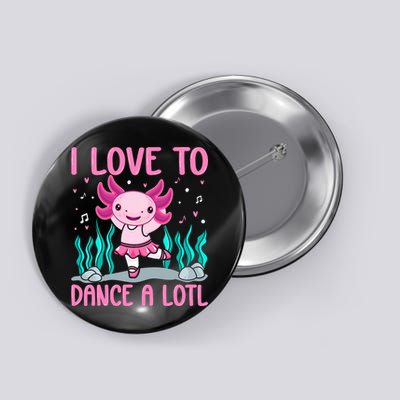 Axolotl Dancer - I Love To Dance A Lotl Dancing Axolotl Girl Button