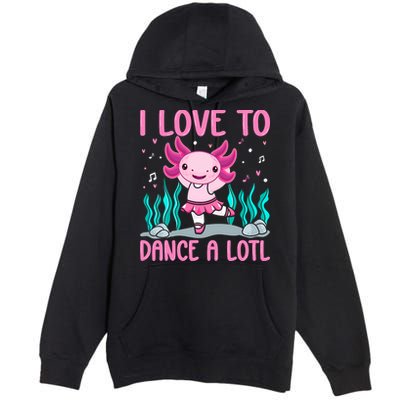 Axolotl Dancer - I Love To Dance A Lotl Dancing Axolotl Girl Premium Pullover Hoodie