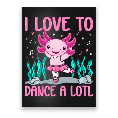 Axolotl Dancer - I Love To Dance A Lotl Dancing Axolotl Girl Poster