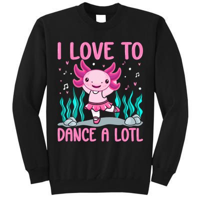 Axolotl Dancer - I Love To Dance A Lotl Dancing Axolotl Girl Tall Sweatshirt