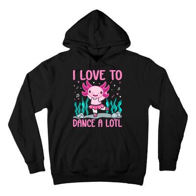 Axolotl Dancer - I Love To Dance A Lotl Dancing Axolotl Girl Tall Hoodie