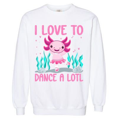 Axolotl Dancer - I Love To Dance A Lotl Dancing Axolotl Girl Garment-Dyed Sweatshirt