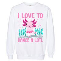 Axolotl Dancer - I Love To Dance A Lotl Dancing Axolotl Girl Garment-Dyed Sweatshirt