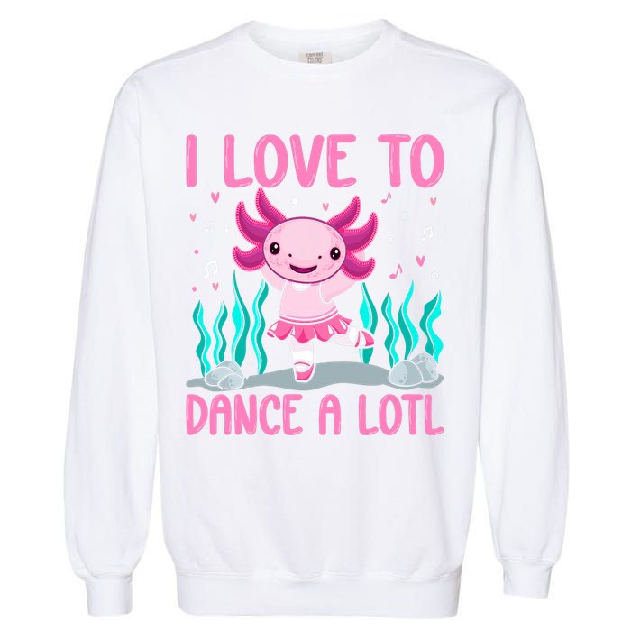 Axolotl Dancer - I Love To Dance A Lotl Dancing Axolotl Girl Garment-Dyed Sweatshirt