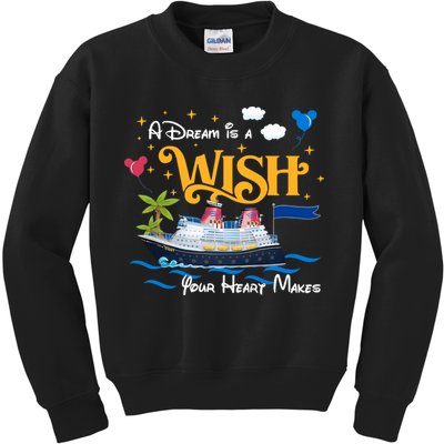 A Dream Is A Wish Your Heart Make Cruise Cruising Trip Kids Sweatshirt