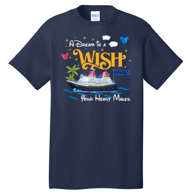 A Dream Is A Wish Your Heart Make Cruise Cruising Trip Tall T-Shirt