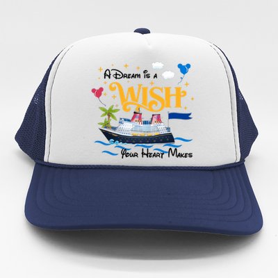 A Dream Is A Wish Your Heart Make Cruise Cruising Trip Trucker Hat