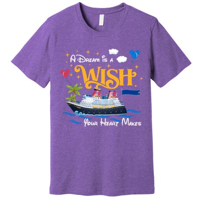 A Dream Is A Wish Your Heart Make Cruise Cruising Trip Premium T-Shirt