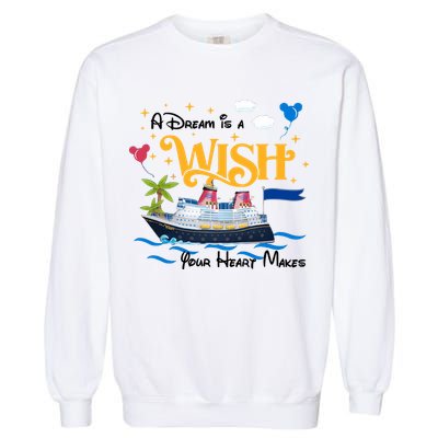 A Dream Is A Wish Your Heart Make Cruise Cruising Trip Garment-Dyed Sweatshirt