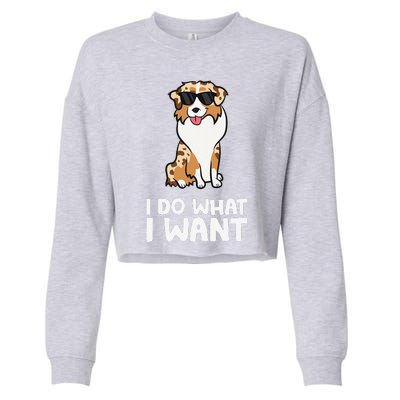 Aussie Dog I Do What I Want Funny Australian Shepherd Cropped Pullover Crew