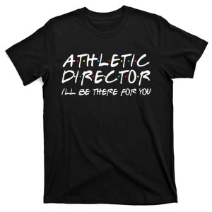 Athletic Director ILl Be There For You Back To School Gift T-Shirt