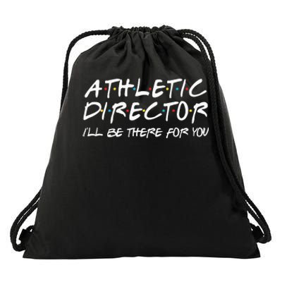 Athletic Director ILl Be There For You Back To School Gift Drawstring Bag