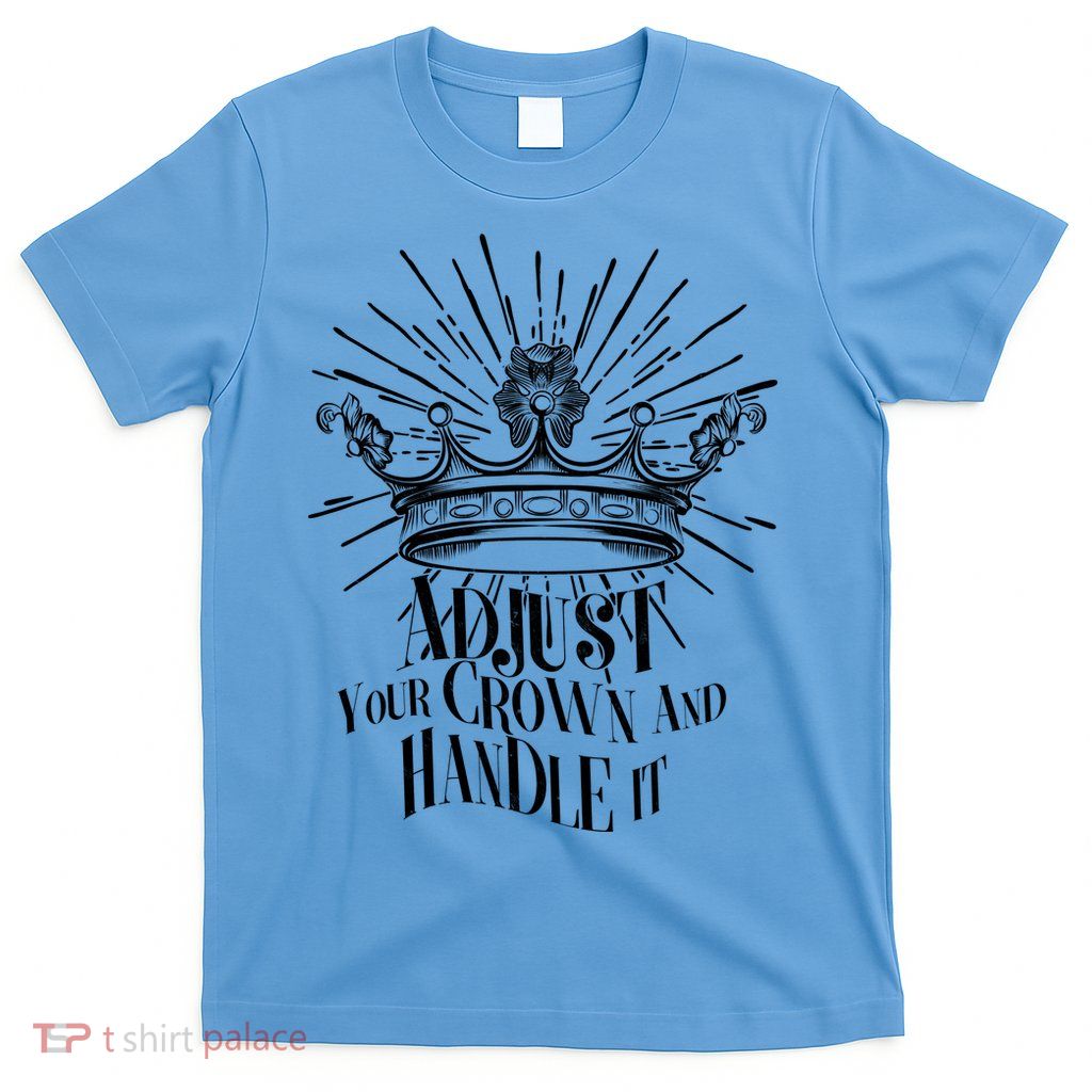 Adjust Your Crown and Handle It T-Shirt