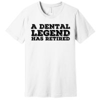 A Dental Legend Has Retired Funny Retirement Gift Idea Premium T-Shirt