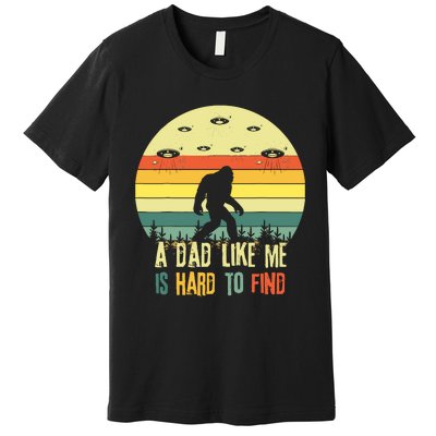 A Dad Like Me Is Hard To Find Bigfoot Dad FatherS Day Premium T-Shirt