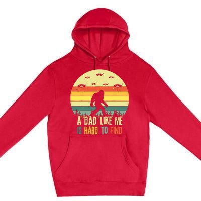 A Dad Like Me Is Hard To Find Bigfoot Dad FatherS Day Premium Pullover Hoodie