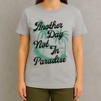 Another Day Not In Paradise T-Shirt