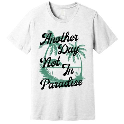Another Day Not In Paradise Premium T-Shirt