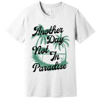 Another Day Not In Paradise Premium T-Shirt
