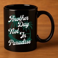 Another Day Not In Paradise 11oz C Handle Ceramic Mug