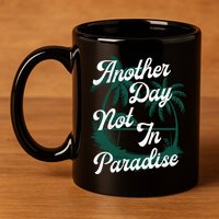 Another Day Not In Paradise 11oz C Handle Ceramic Mug