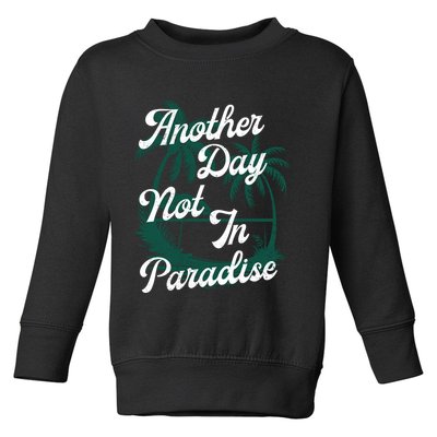 Another Day Not In Paradise Toddler Sweatshirt