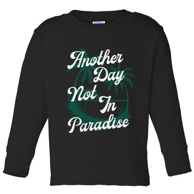 Another Day Not In Paradise Toddler Long Sleeve Shirt