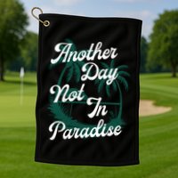 Another Day Not In Paradise Golf Towel