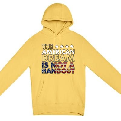 American Dream Not Handout Conservative Republican Political Gift Premium Pullover Hoodie