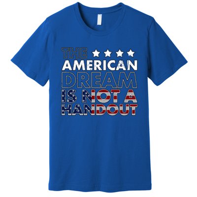 American Dream Not Handout Conservative Republican Political Gift Premium T-Shirt