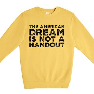 American Dream Not Handout Conservative Republican Political Gift Premium Crewneck Sweatshirt