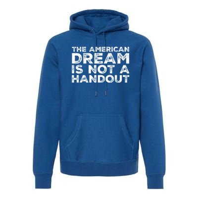 American Dream Not Handout Conservative Republican Political Gift Premium Hoodie