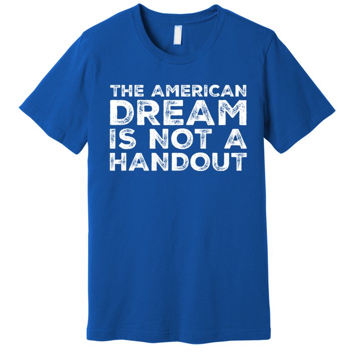 American Dream Not Handout Conservative Republican Political Gift Premium T-Shirt