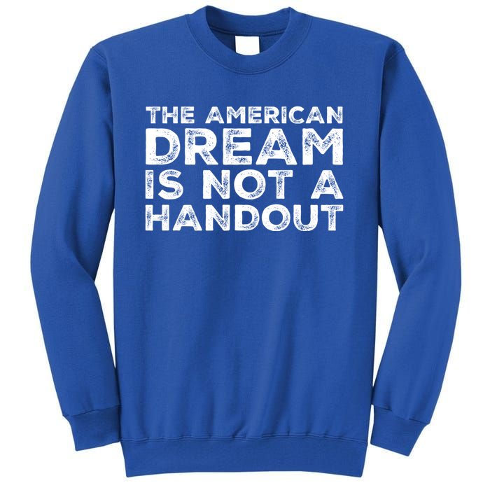 American Dream Not Handout Conservative Republican Political Gift Tall Sweatshirt