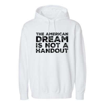 American Dream Not Handout Conservative Republican Political Gift Garment-Dyed Fleece Hoodie