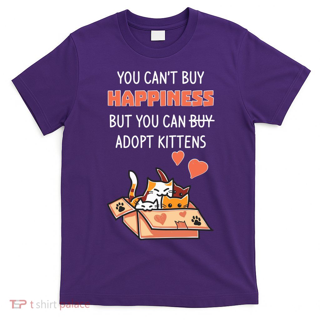 Adopt Kittens Buy Happiness T-Shirt