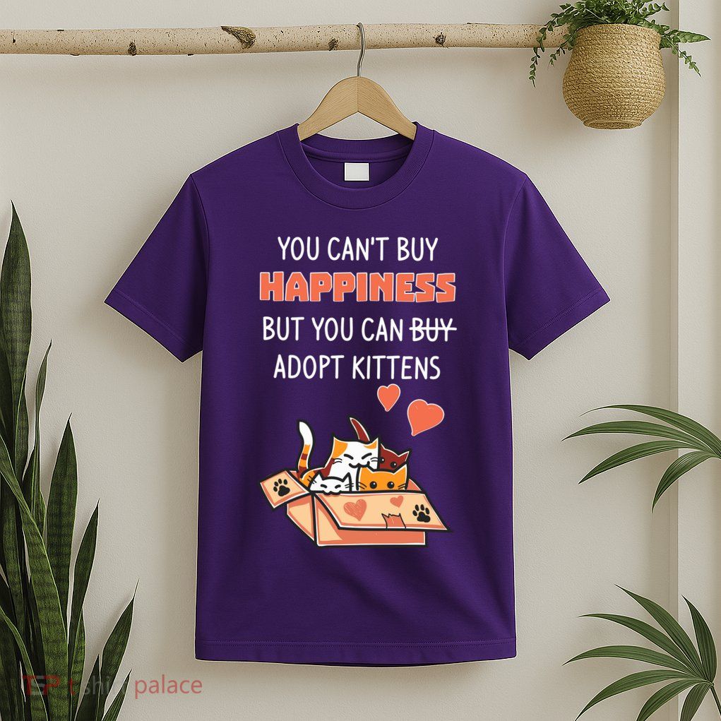Adopt Kittens Buy Happiness T-Shirt