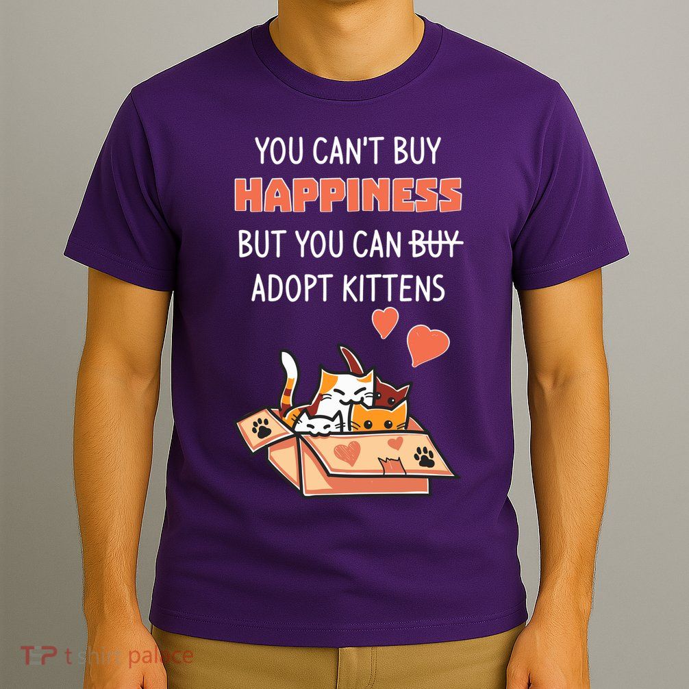 Adopt Kittens Buy Happiness T-Shirt