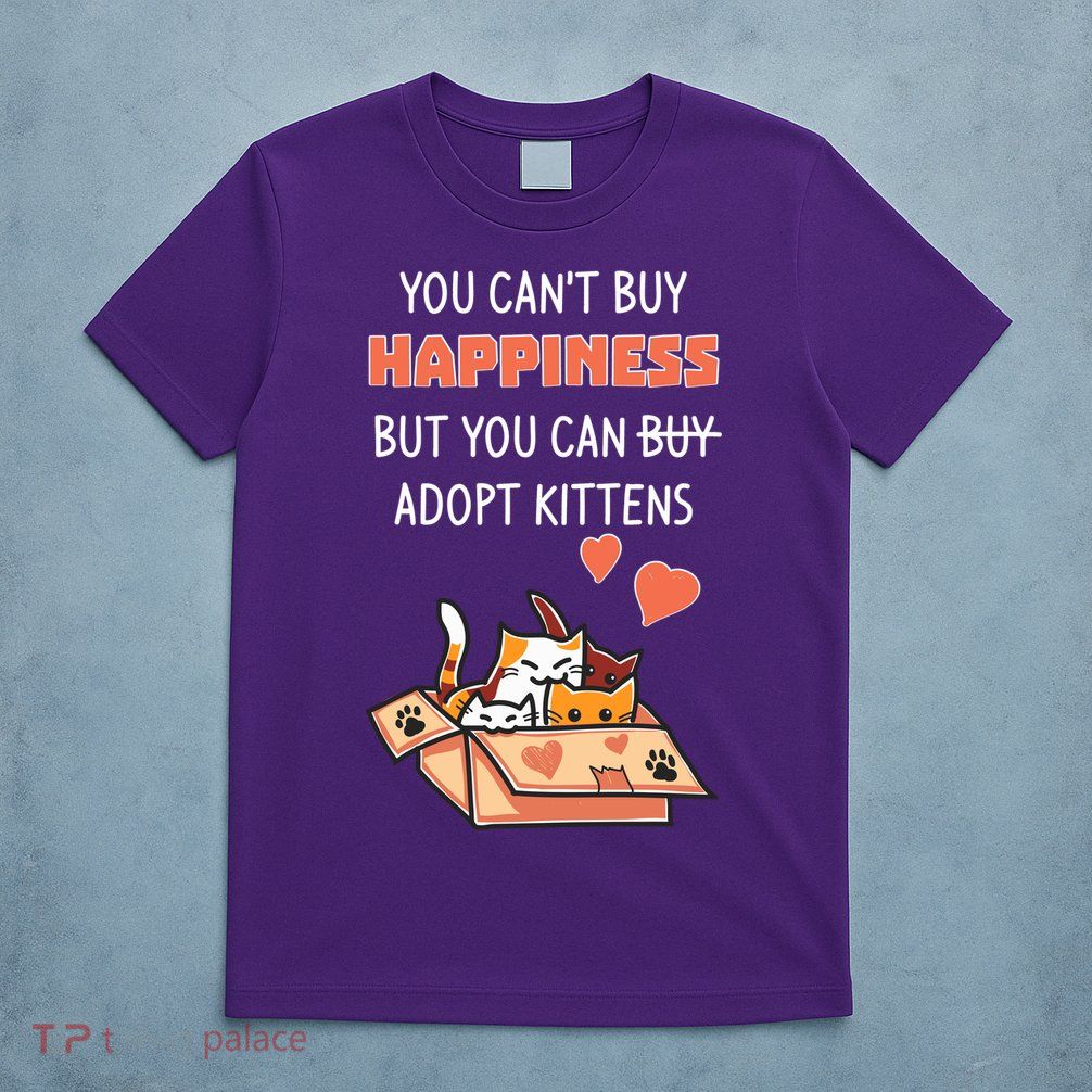 Adopt Kittens Buy Happiness T-Shirt