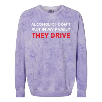 Alcoholics DonT Run In My Family They Drive Funny Quote Colorblast Crewneck Sweatshirt