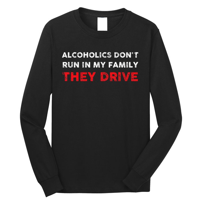 Alcoholics DonT Run In My Family They Drive Funny Quote Long Sleeve Shirt