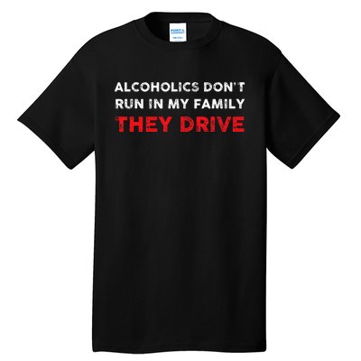 Alcoholics DonT Run In My Family They Drive Funny Quote Tall T-Shirt