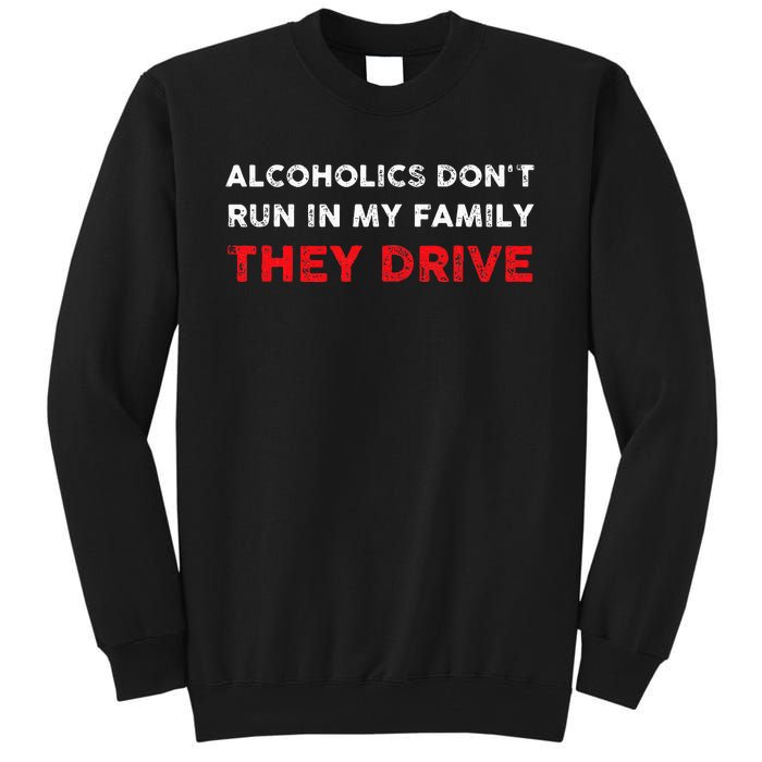 Alcoholics DonT Run In My Family They Drive Funny Quote Tall Sweatshirt