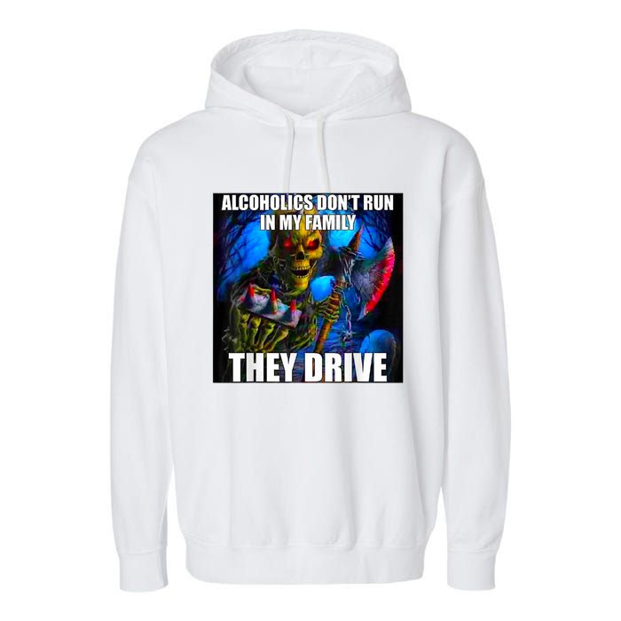 Alcoholics DonT Run In My Family They Drive Garment-Dyed Fleece Hoodie