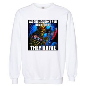 Alcoholics DonT Run In My Family They Drive Garment-Dyed Sweatshirt