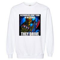 Alcoholics DonT Run In My Family They Drive Garment-Dyed Sweatshirt