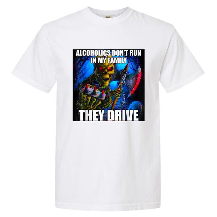 Alcoholics DonT Run In My Family They Drive Garment-Dyed Heavyweight T-Shirt