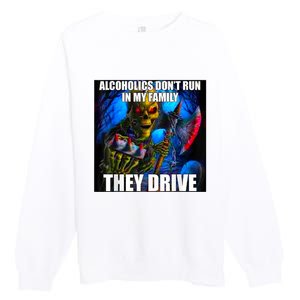 Alcoholics DonT Run In My Family They Drive Premium Crewneck Sweatshirt