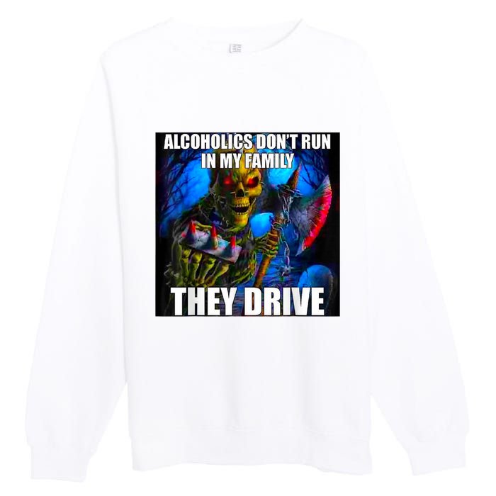 Alcoholics DonT Run In My Family They Drive Premium Crewneck Sweatshirt