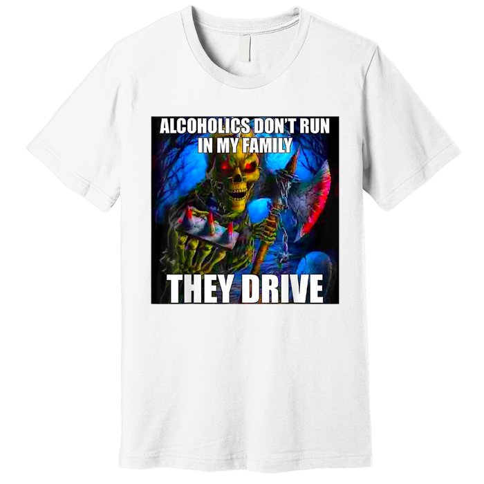 Alcoholics DonT Run In My Family They Drive Premium T-Shirt